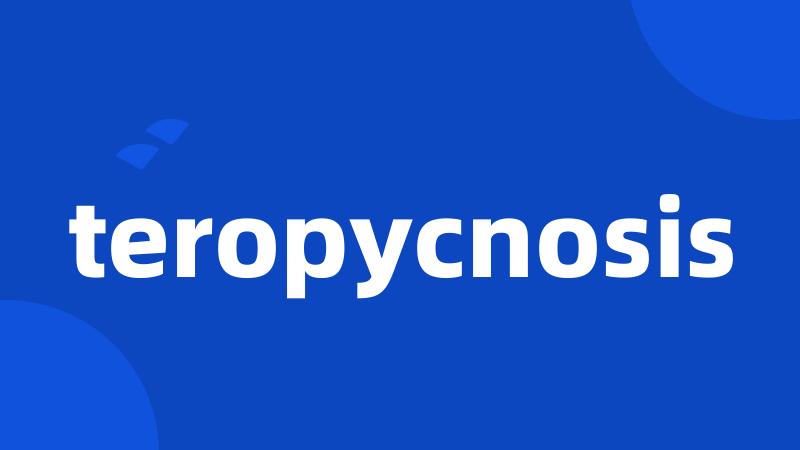 teropycnosis