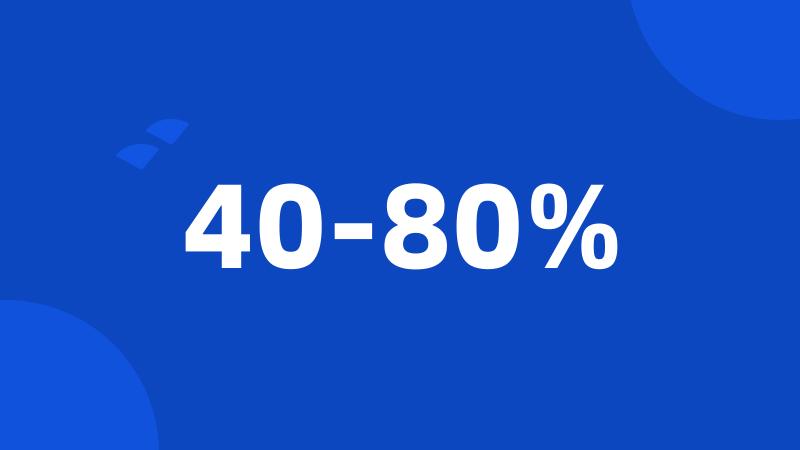 40-80%