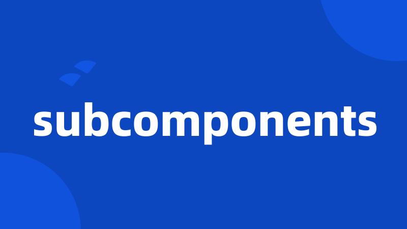 subcomponents