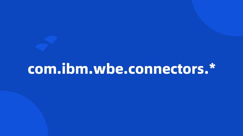 com.ibm.wbe.connectors.*