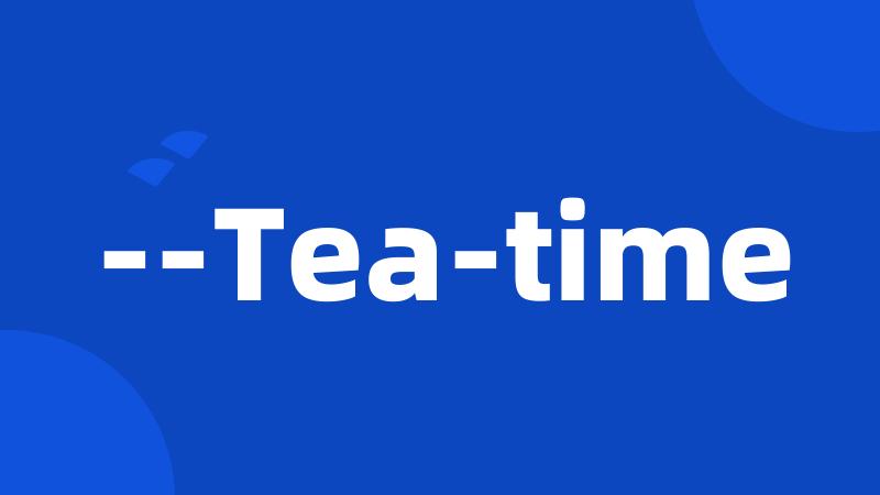 --Tea-time