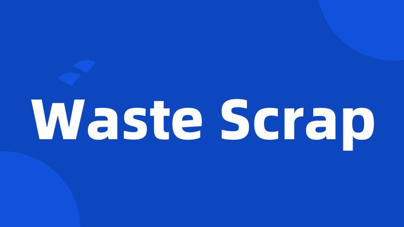 Waste Scrap