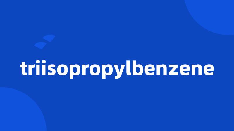 triisopropylbenzene