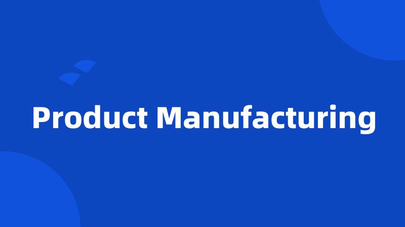 Product Manufacturing