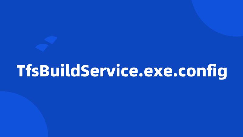 TfsBuildService.exe.config