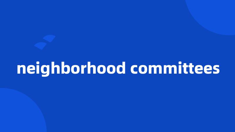 neighborhood committees