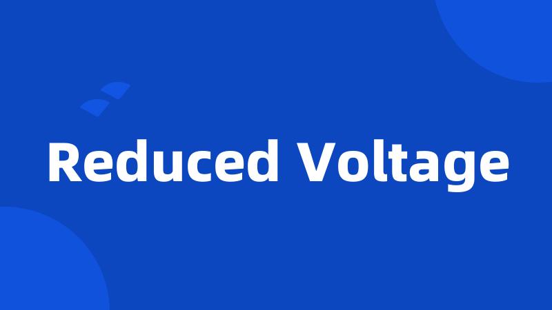 Reduced Voltage