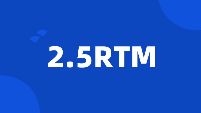 2.5RTM