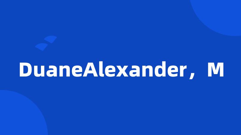 DuaneAlexander，M