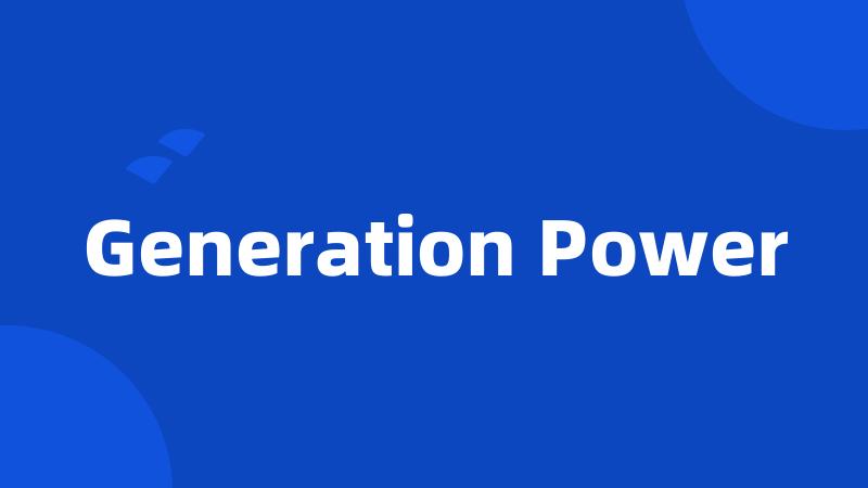 Generation Power