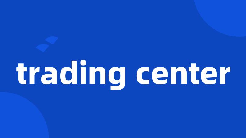 trading center