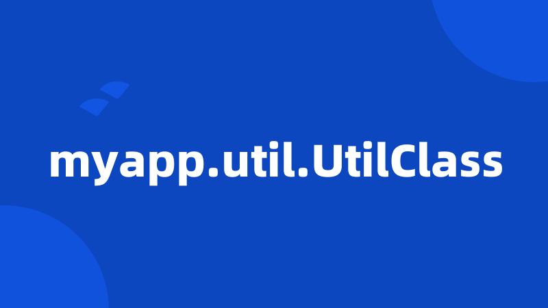 myapp.util.UtilClass