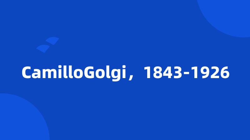 CamilloGolgi，1843-1926