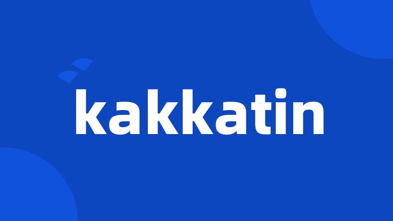 kakkatin