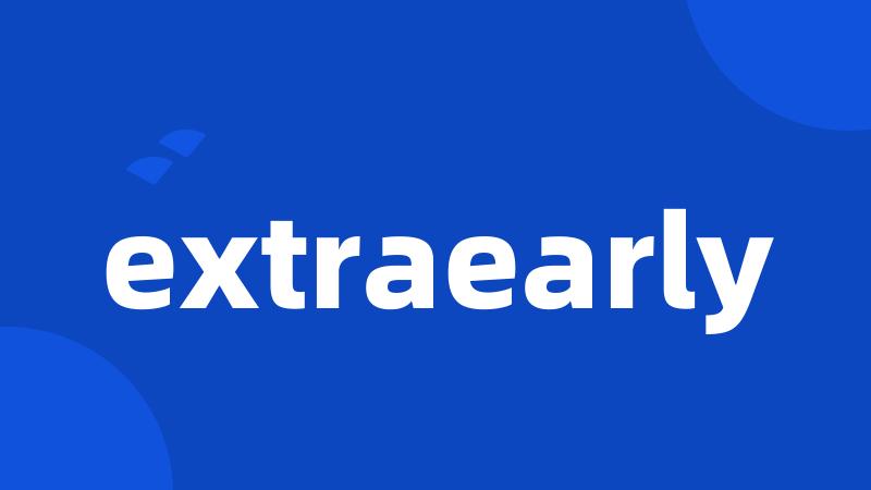 extraearly