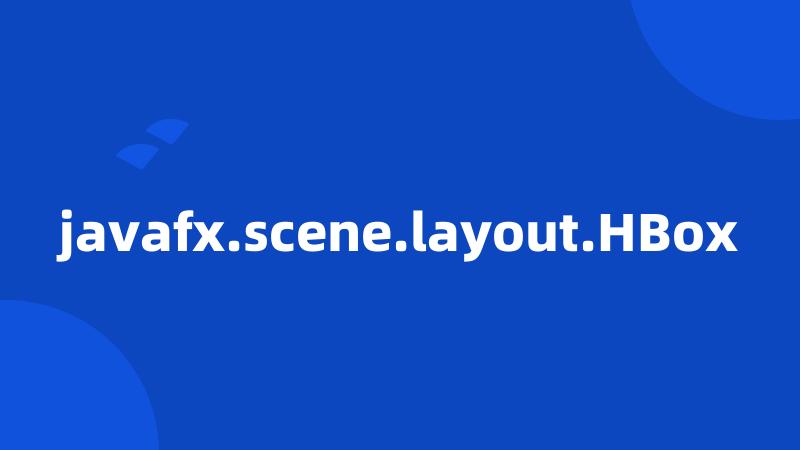 javafx.scene.layout.HBox