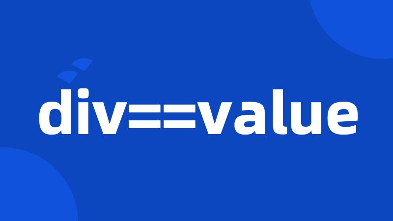 div==value