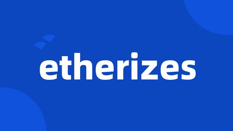 etherizes