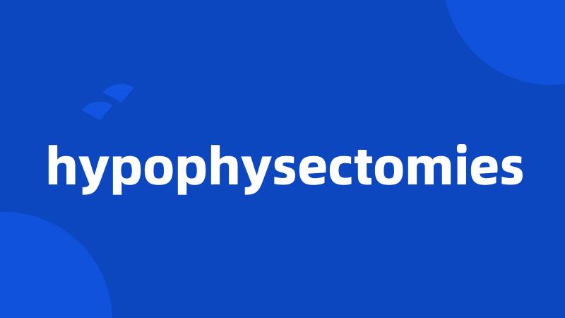 hypophysectomies