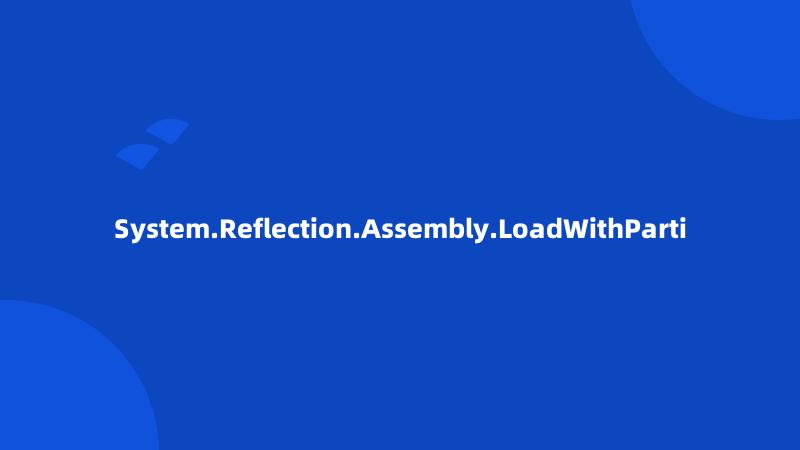 System.Reflection.Assembly.LoadWithParti