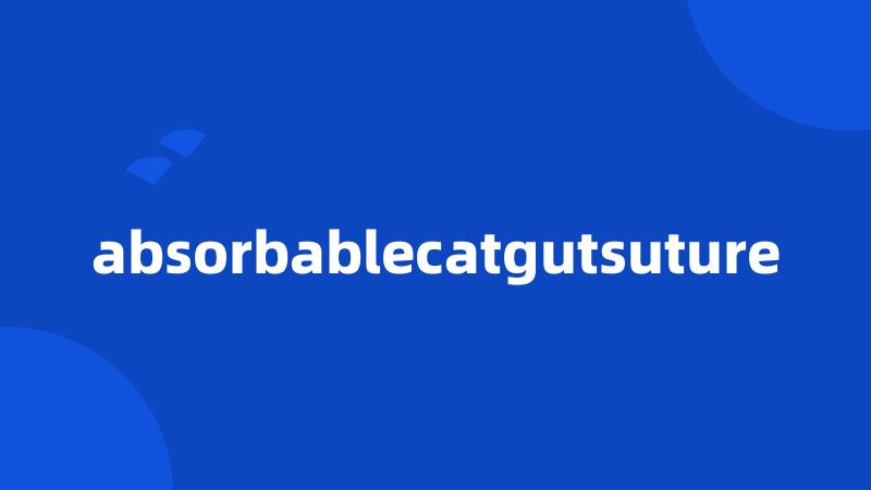 absorbablecatgutsuture