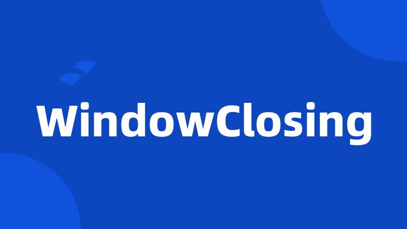 WindowClosing