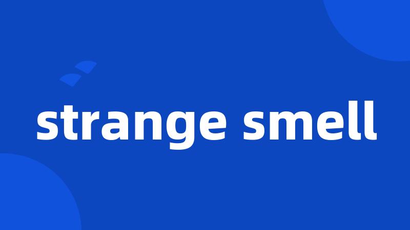 strange smell