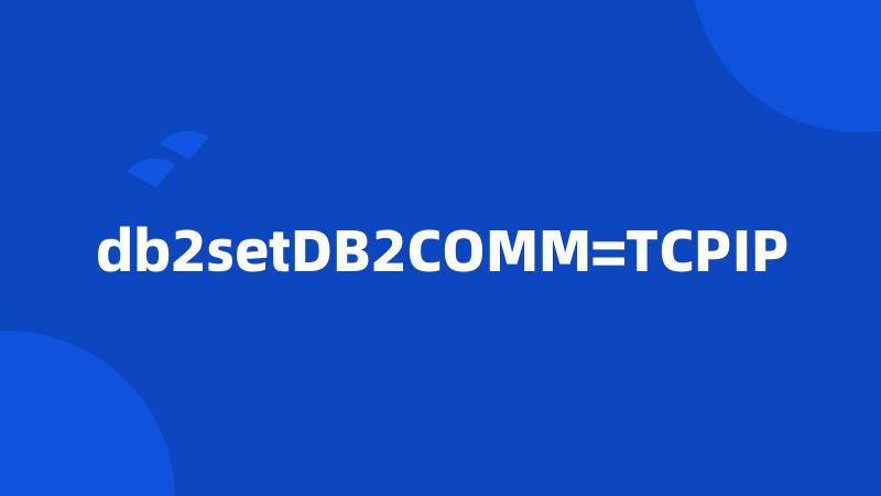 db2setDB2COMM=TCPIP