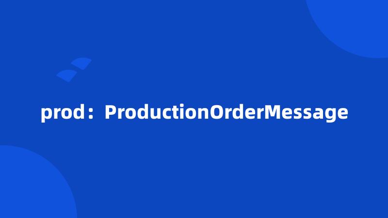 prod：ProductionOrderMessage