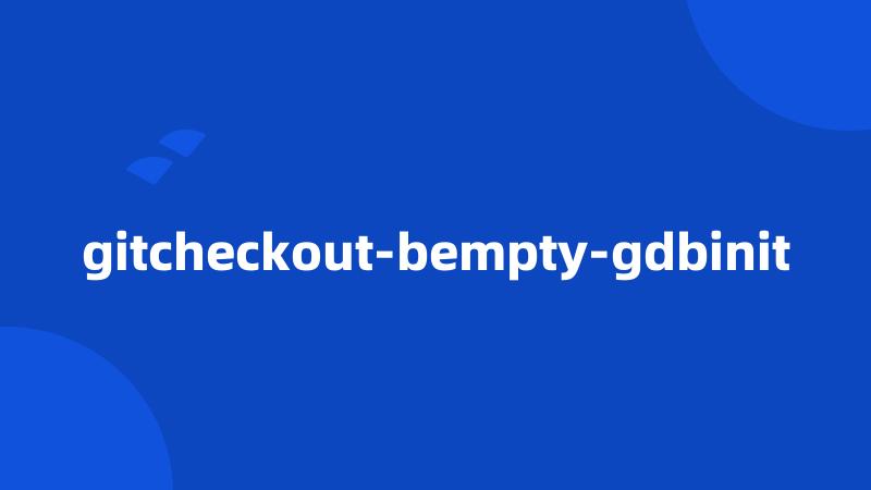 gitcheckout-bempty-gdbinit