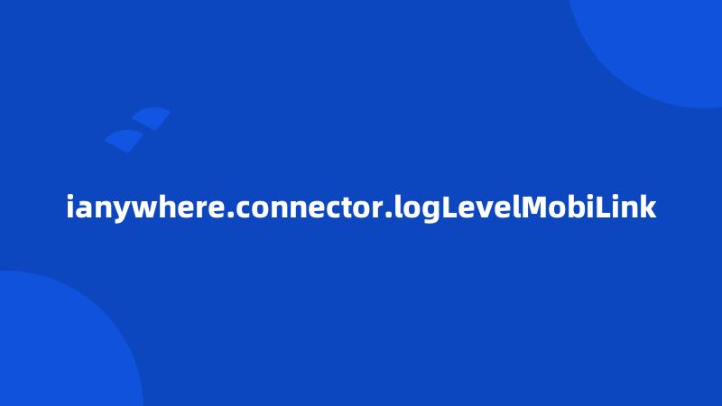 ianywhere.connector.logLevelMobiLink