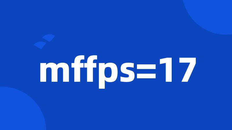 mffps=17