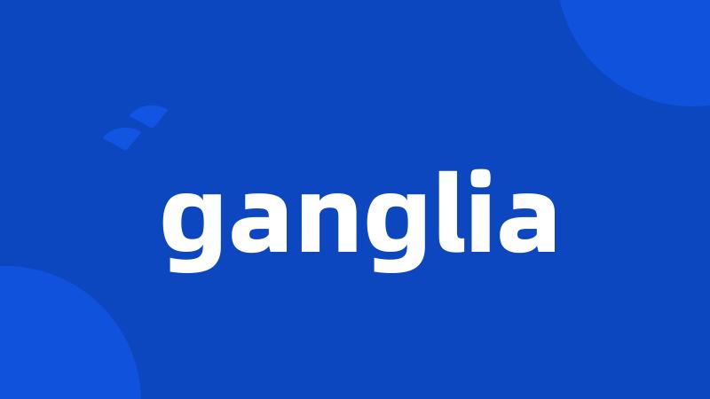 ganglia