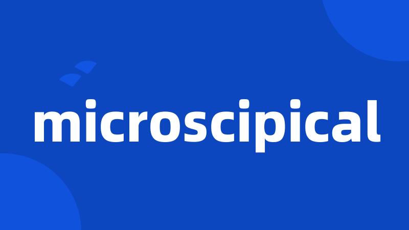 microscipical