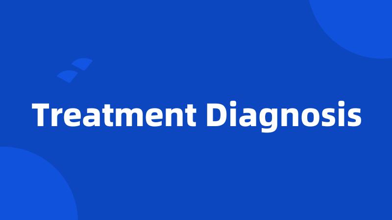 Treatment Diagnosis