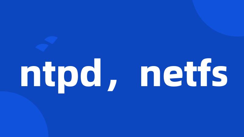 ntpd，netfs