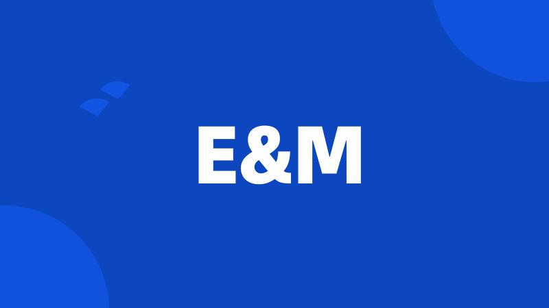 E&M