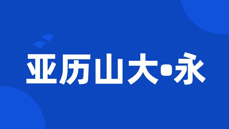 亚历山大•永