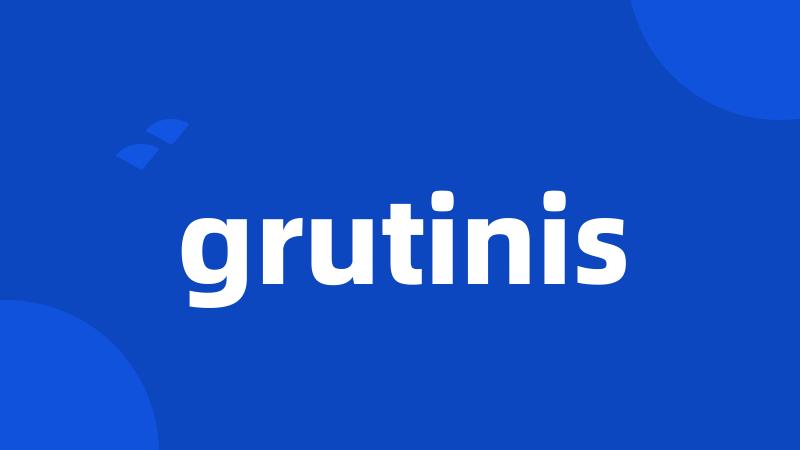 grutinis