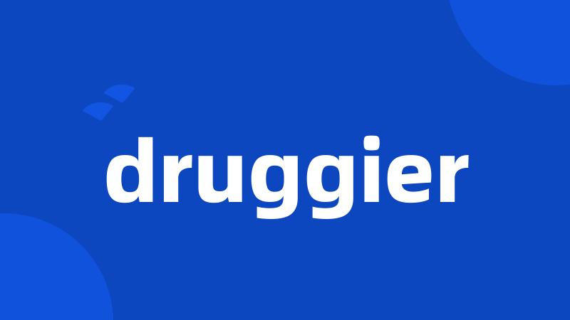 druggier