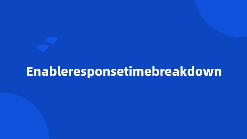 Enableresponsetimebreakdown