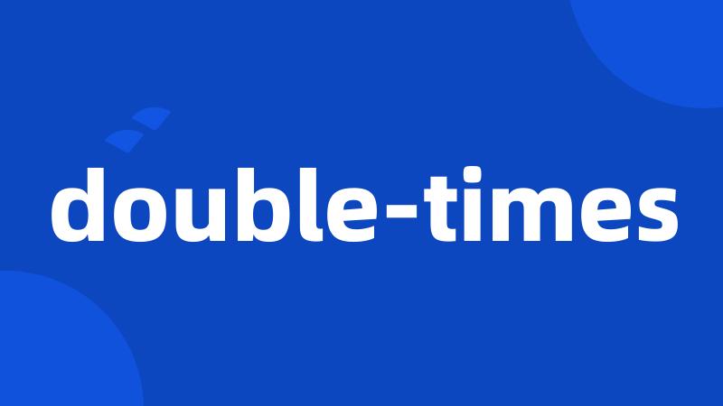 double-times