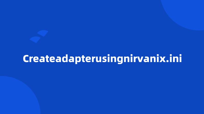 Createadapterusingnirvanix.ini