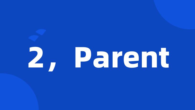 2，Parent