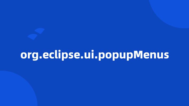 org.eclipse.ui.popupMenus