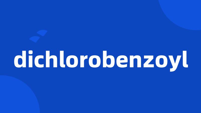 dichlorobenzoyl