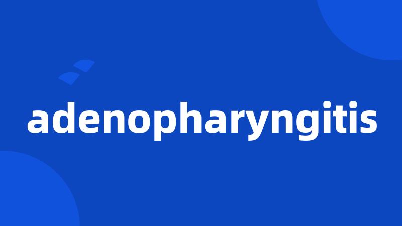 adenopharyngitis