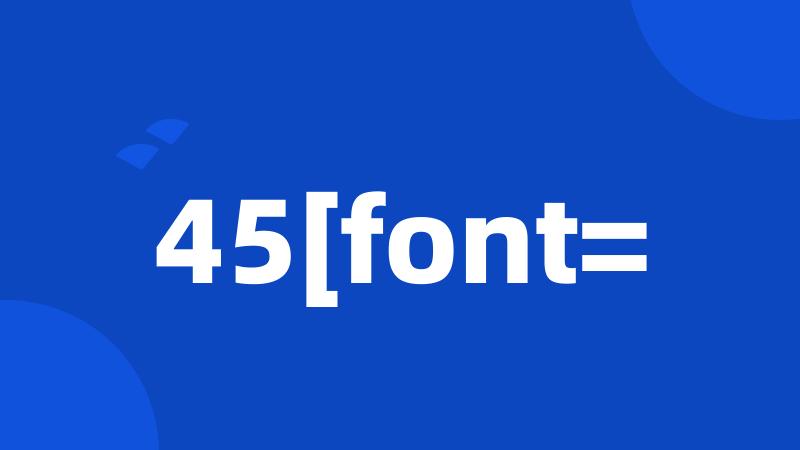 45[font=