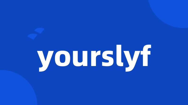 yourslyf