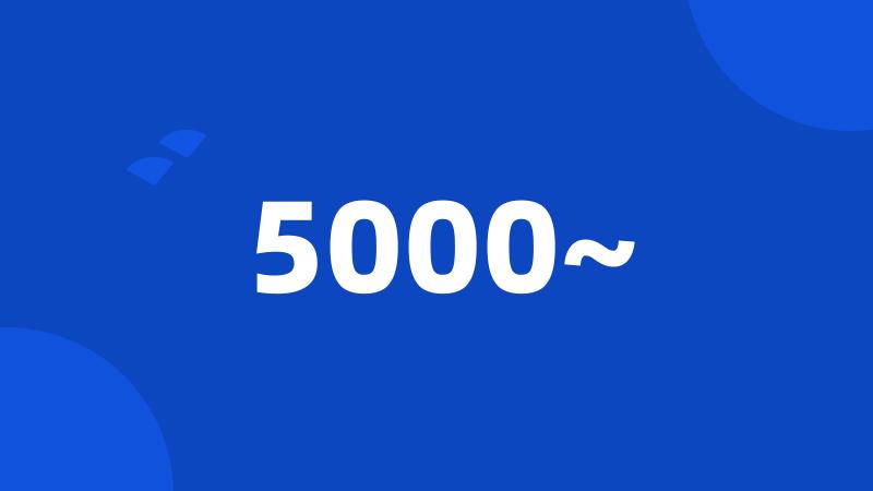 5000~